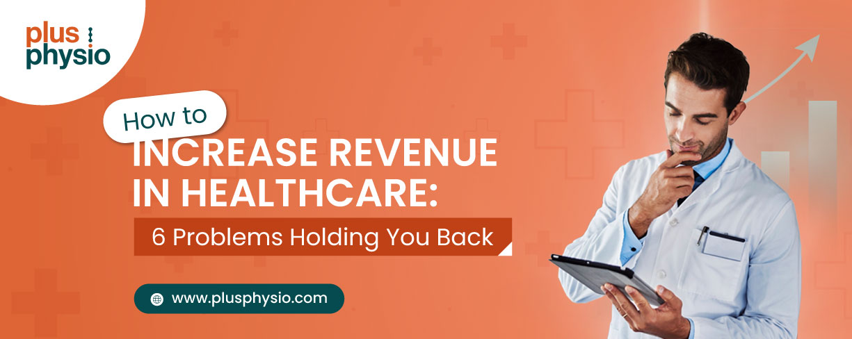 How to Increase Revenue in Healthcare: 6 Problems Holding You Back