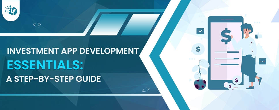 Investment App development essentials: A step-by-step guide