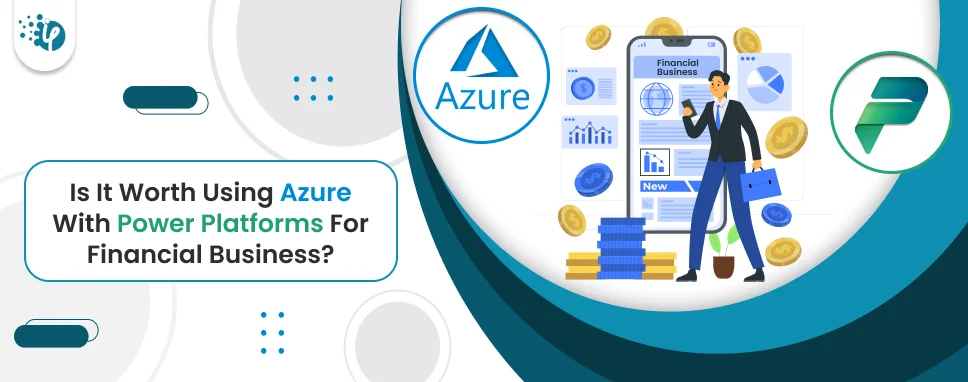 Is It Worth Using Azure With Power Platforms For Financial Business?