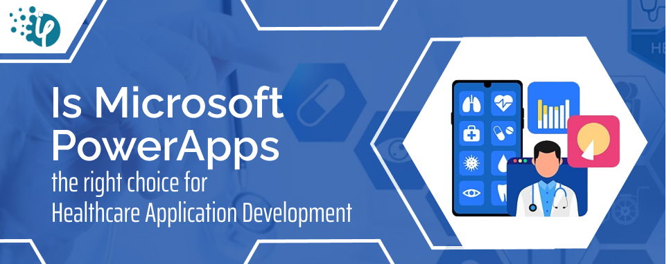 Is Microsoft PowerApps the right choice for Healthcare application development