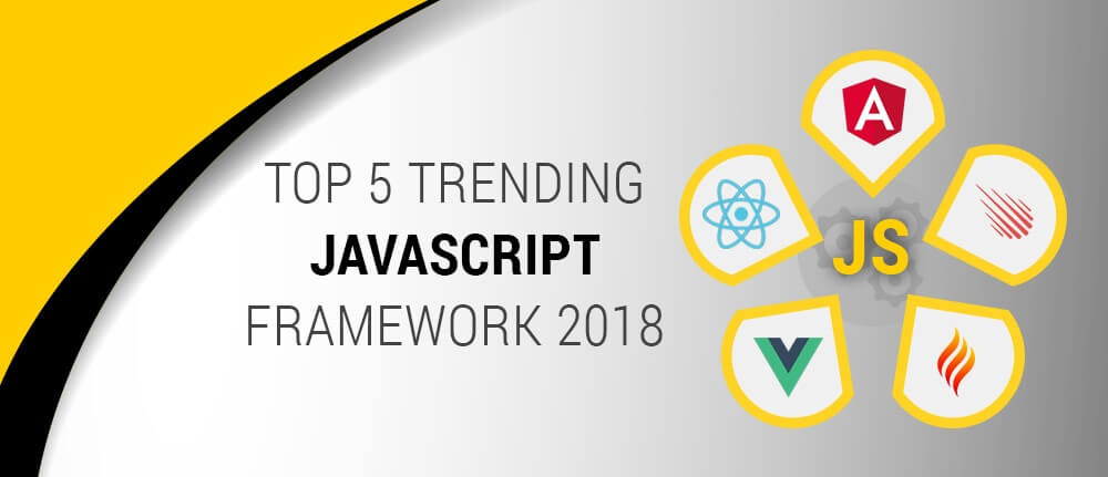 Top 5 Trending Javascript Framework 2018 Top 5 Trending Javascript Framework 2018