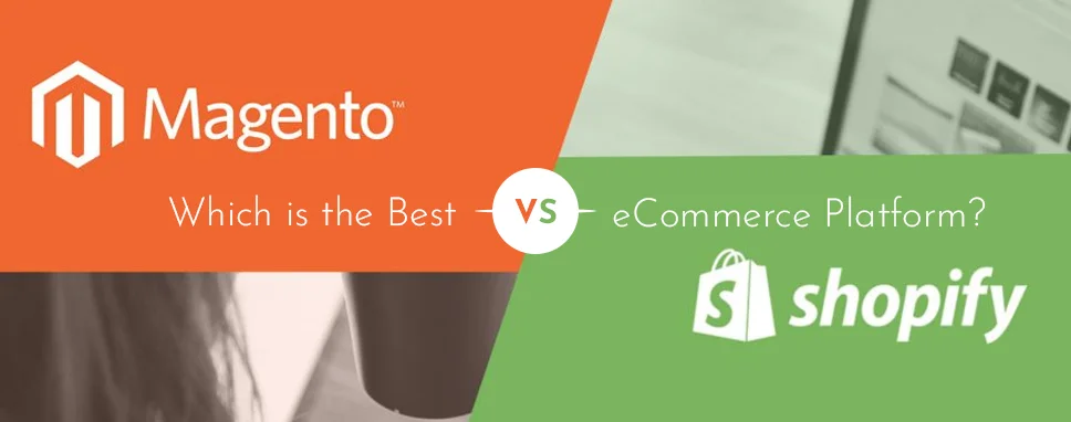 Which is the Best eCommerce Platform? Magento Vs Shopify