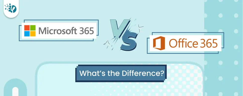 Microsoft 365 vs Office 365: Key Differences That Clients Should Know   