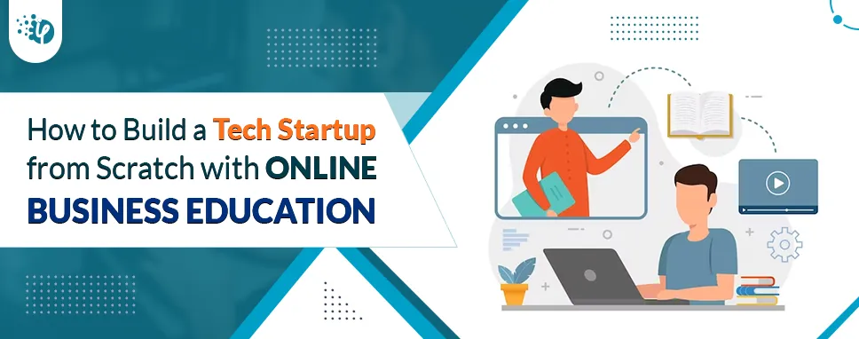 How to Build a Tech Startup from Scratch with Online Business Education