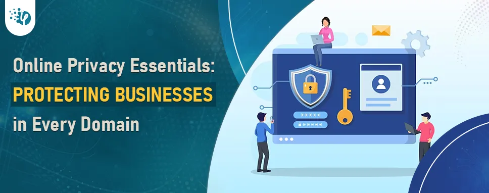 Online Privacy Essentials: Protecting Businesses in Every Domain