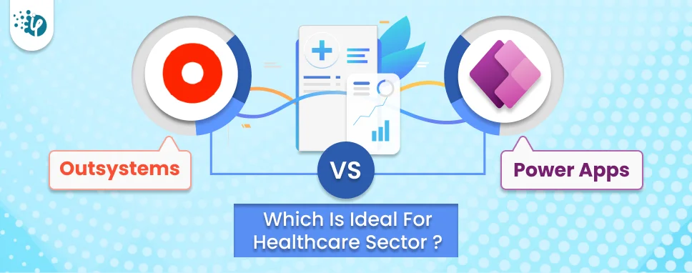 Outsystems vs Power Apps: What’s Right for Healthcare App?