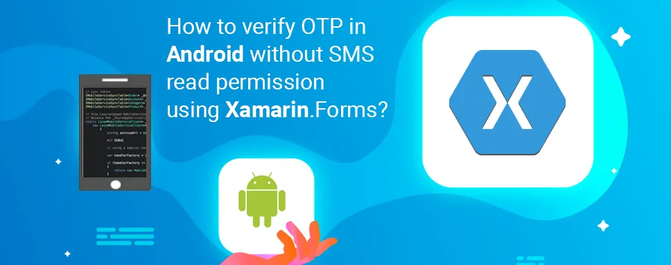 How to verify OTP in Android without SMS read permission using Xamarin.Forms?