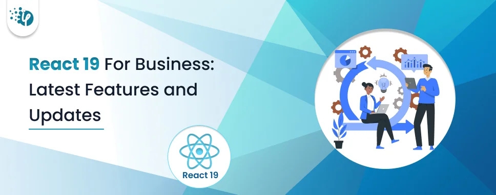 React 19 For Business: Latest Features and Updates