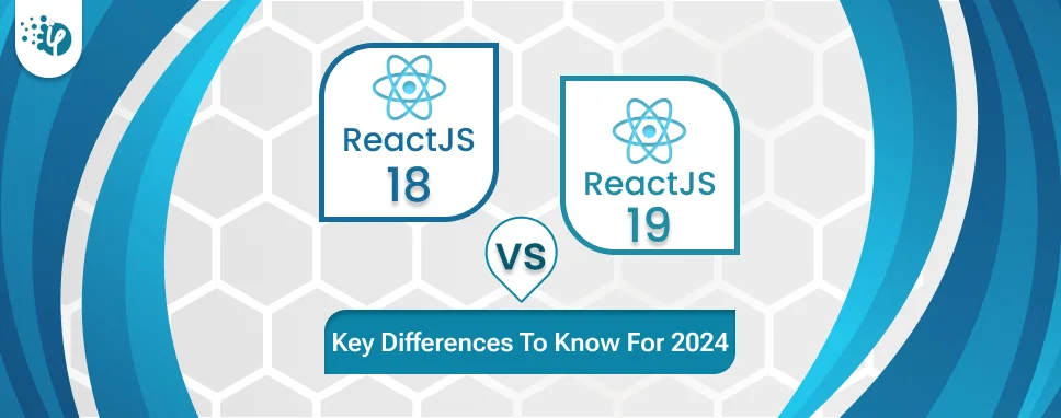 React 18 Vs React 19: Key Differences To Know For 2024