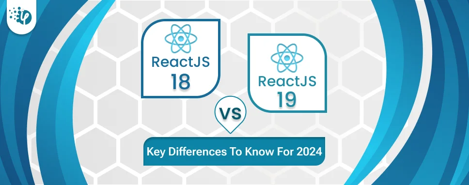 React 18 Vs React 19: Key Differences To Know
