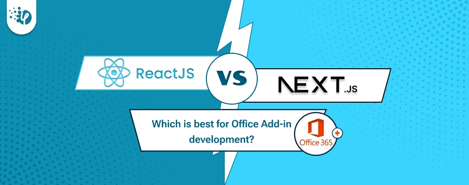 React.js vs Next.js: What's ideal for bespoke Office Add-in