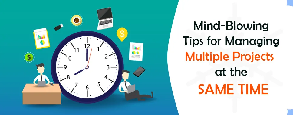 Mind-Blowing Tips for Managing Multiple Projects at the Same Time
