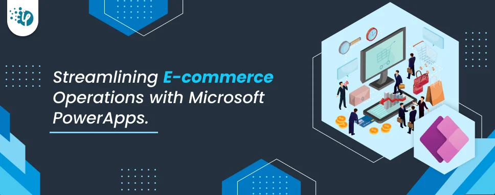 Streamlining E-commerce Operations with Microsoft PowerApps
