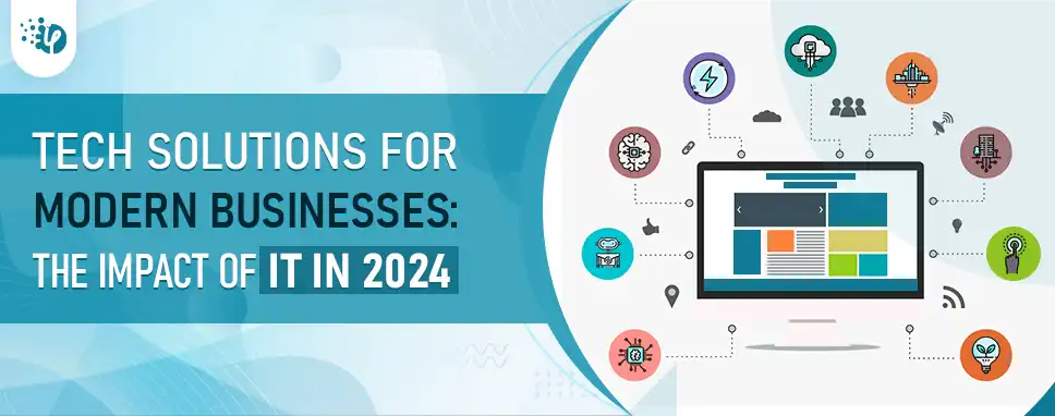Tech Solutions for Modern Businesses: The Impact of IT in 2024