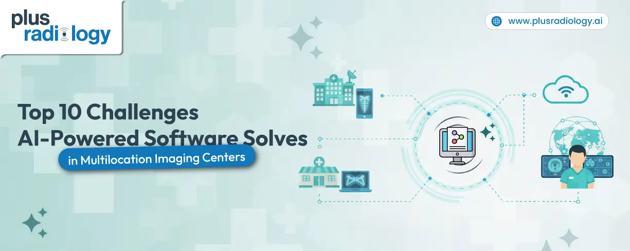 Top 10 Challenges AI-Powered Software Solves in Multilocation Imaging Centers                                                                         