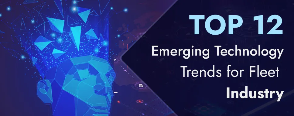 Top 12 Emerging Technology Trends for Fleet Industry