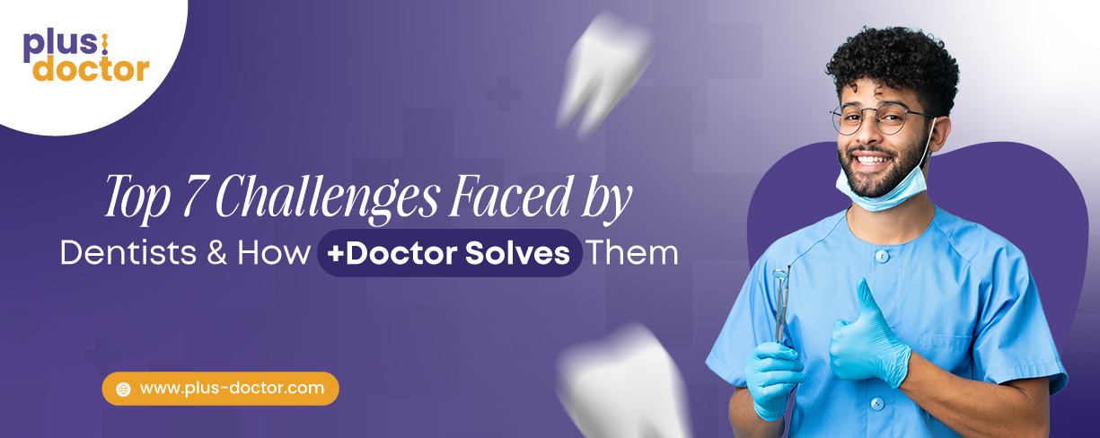 Top 7 Challenges Faced by Dentists and How +Doctor Solves Them