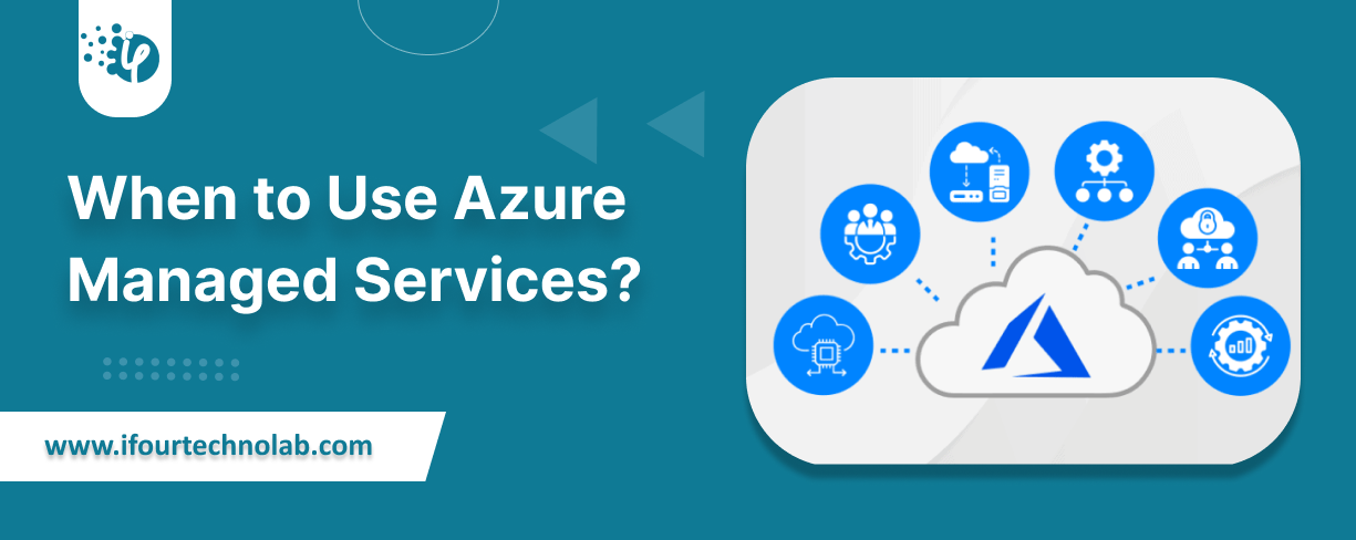 When to Use Azure Managed Services? 5 Key Scenarios for CTOs
