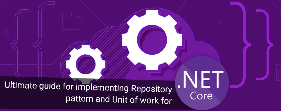 Ultimate guide for implementing Repository pattern and Unit of work for .NET core
